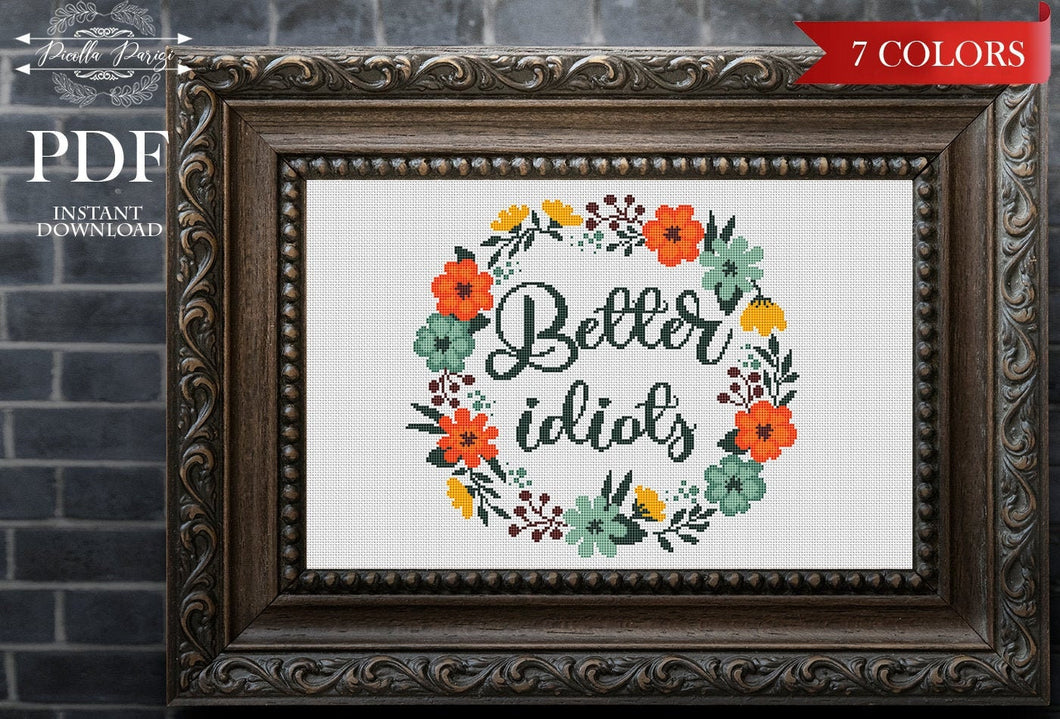 Funny Cross Stitch Pattern, Modern cross stitch, Subversive Cross Stitch Pattern, Floral cross stitch, Better idiots, home decor