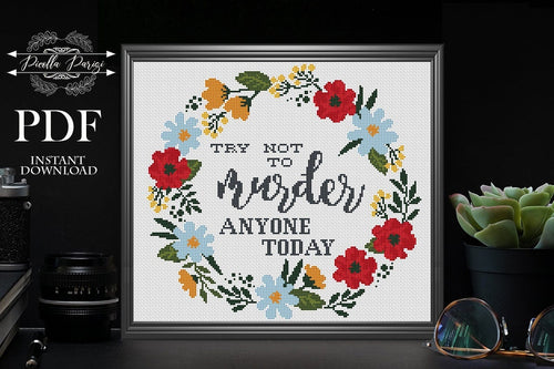 Try not to murder anyone today instant download PDF, floral cross stitch PDF circle, xstitch chart pillow, home decor, funny subversive